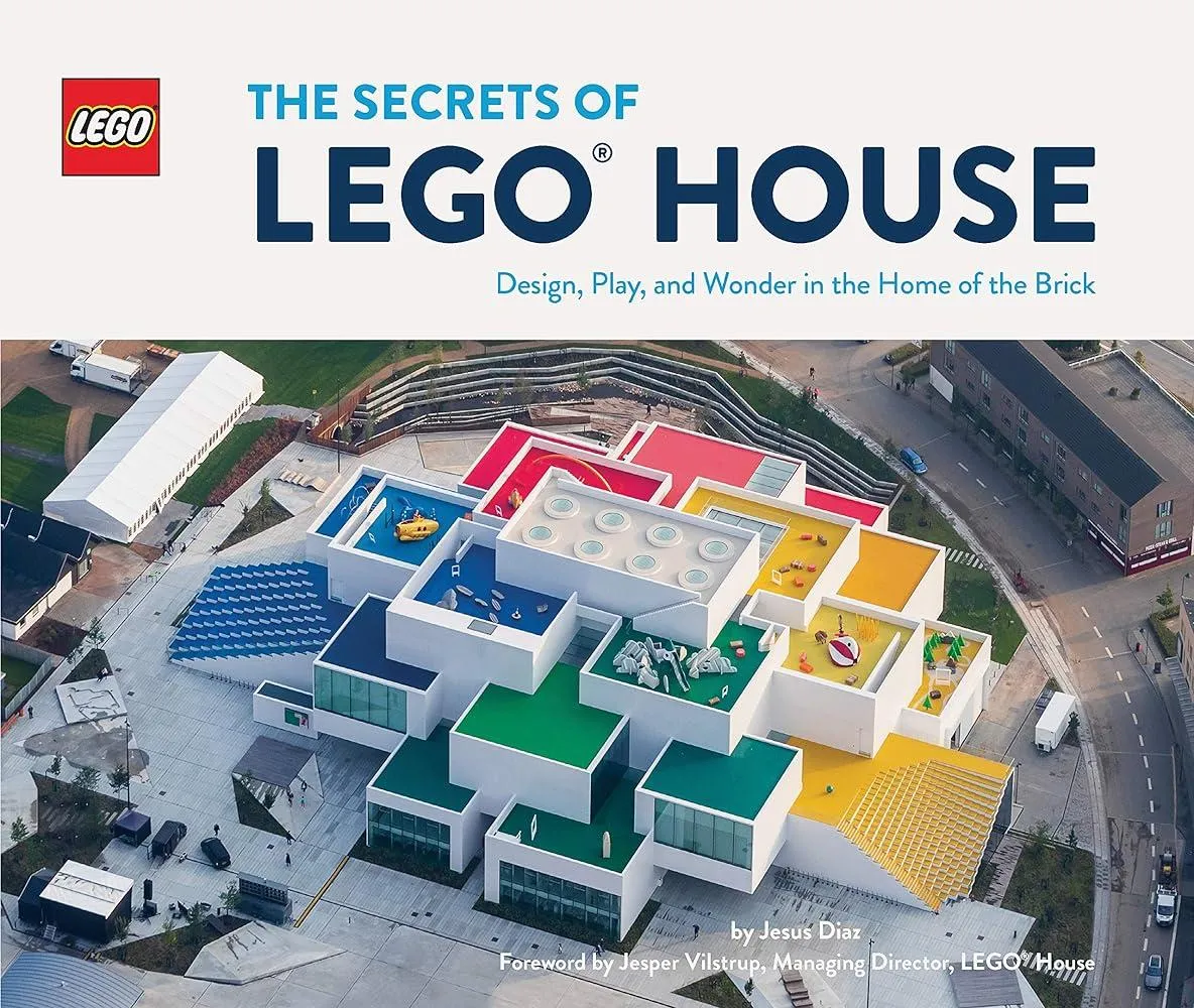 The Secrets of LEGO® House : Design, Play, and Wonder in the Home of the Brick