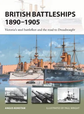 British Battleships 1890–1905 : Victoria's steel battlefleet and the road to Dreadnought