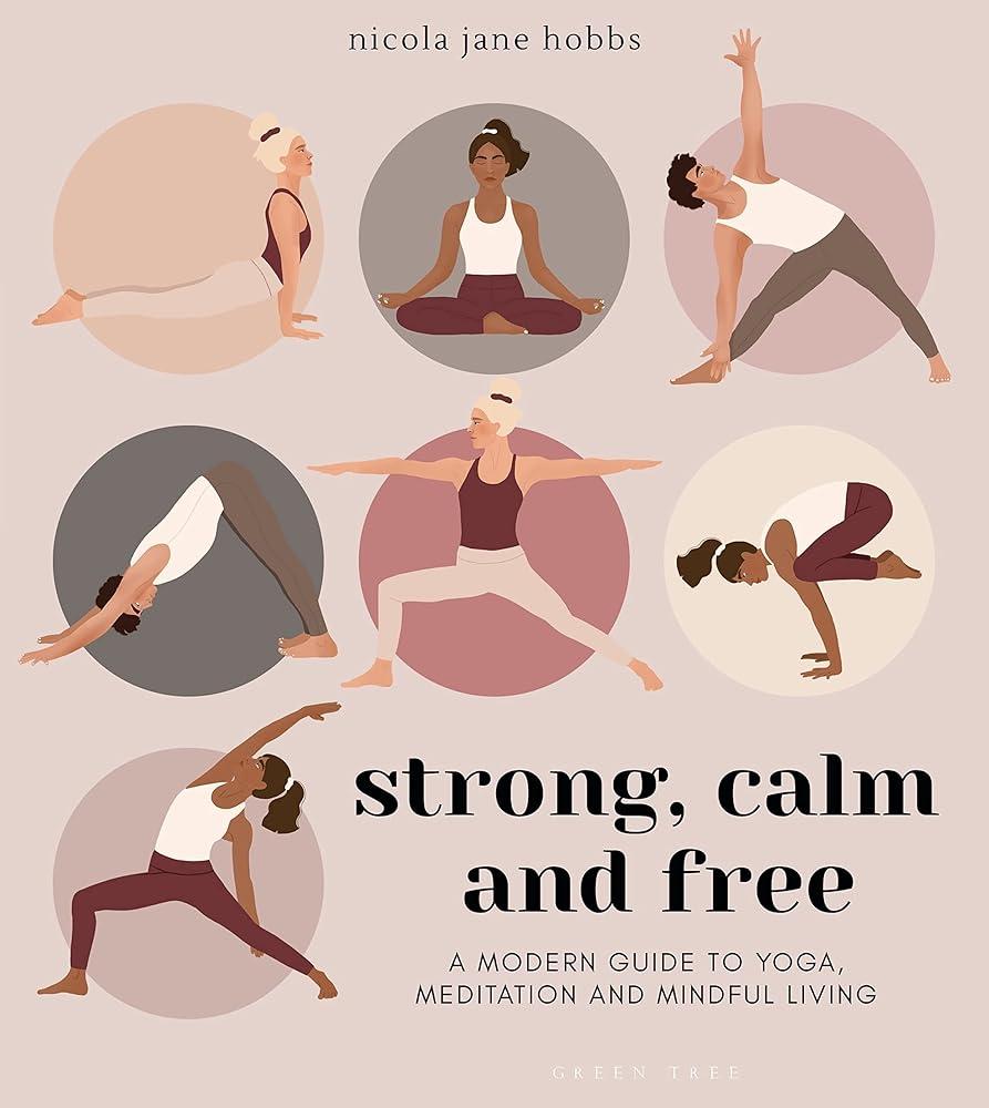 Strong, Calm and Free : A modern guide to yoga, meditation and mindful living