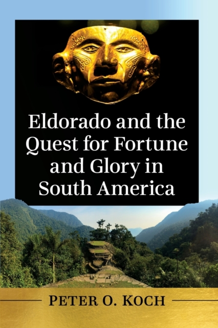 Eldorado and the Quest for Fortune and Glory in South America