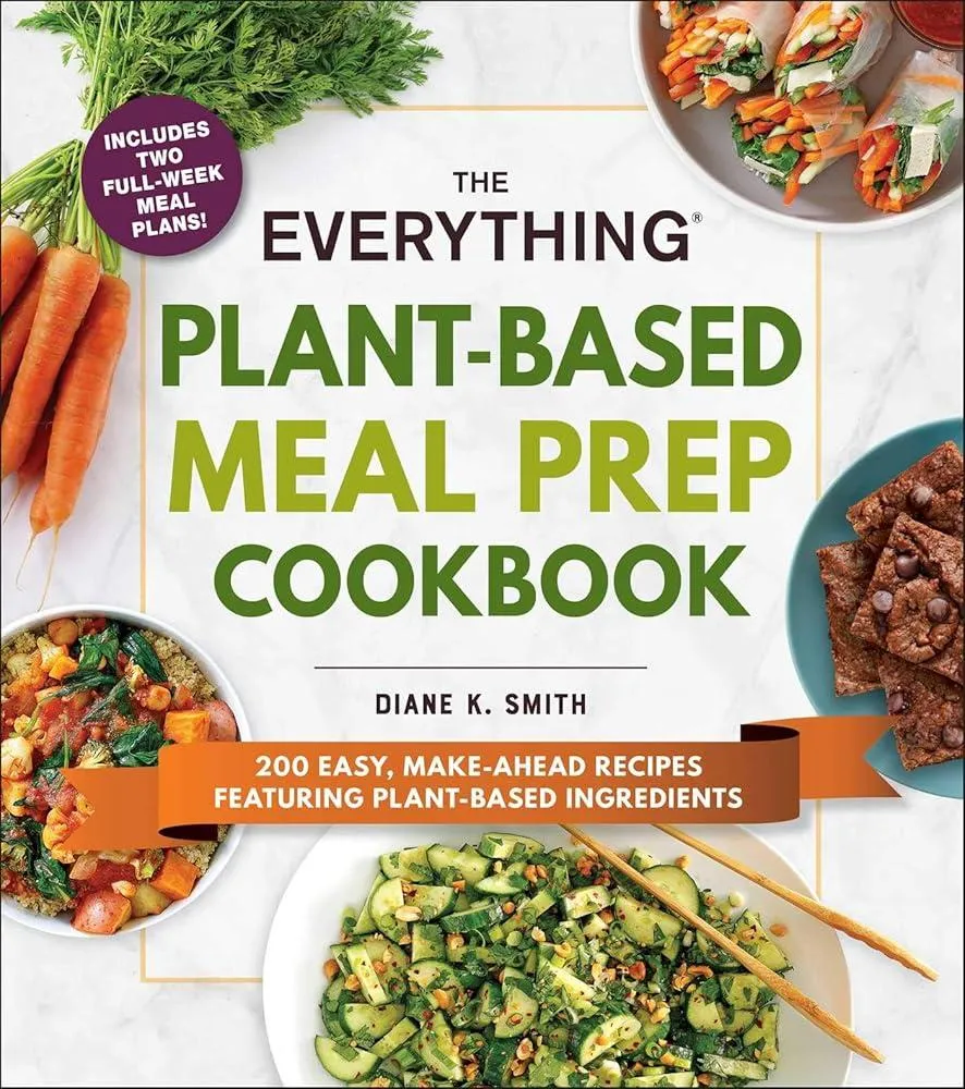 The Everything Plant-Based Meal Prep Cookbook : 200 Easy, Make-Ahead Recipes Featuring Plant-Based Ingredients