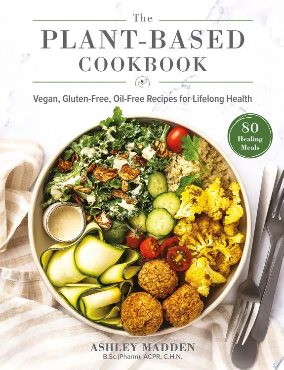 The Plant-Based Cookbook : Vegan, Gluten-Free, Oil-Free Recipes for Lifelong Health