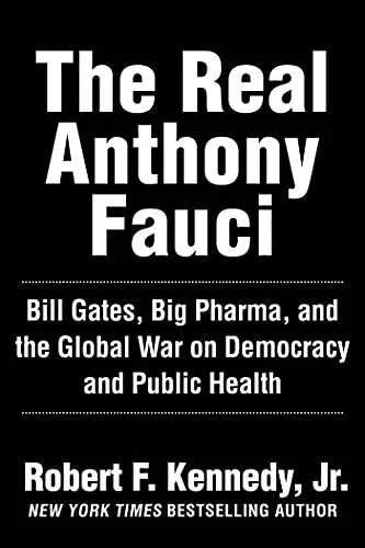 The Real Anthony Fauci : Bill Gates, Big Pharma, and the Global War on Democracy and Public Health