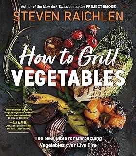 How to Grill Vegetables : The New Bible for Barbecuing Vegetables over Live Fire