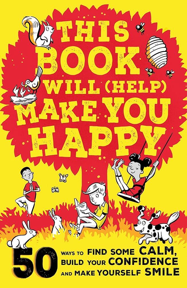 This Book Will (Help) Make You Happy : 50 Ways to Find Some Calm, Build Your Confidence and Make Yourself Smile