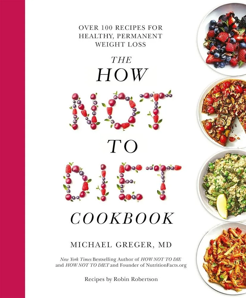 The How Not to Diet Cookbook : Over 100 Recipes for Healthy, Permanent Weight Loss