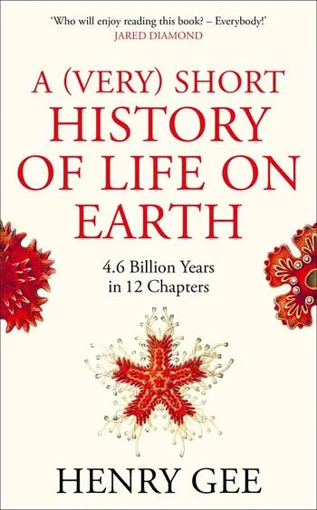 A (Very) Short History of Life On Earth : 4.6 Billion Years in 12 Chapters