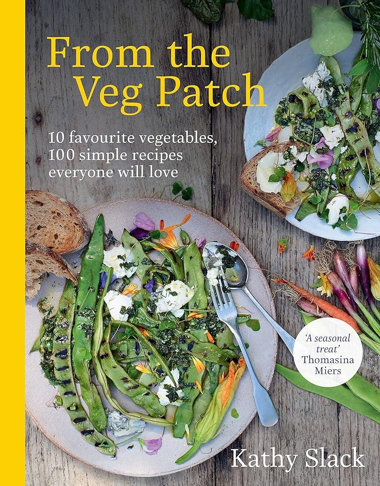 From the Veg Patch : 10 favourite vegetables, 100 simple recipes everyone will love