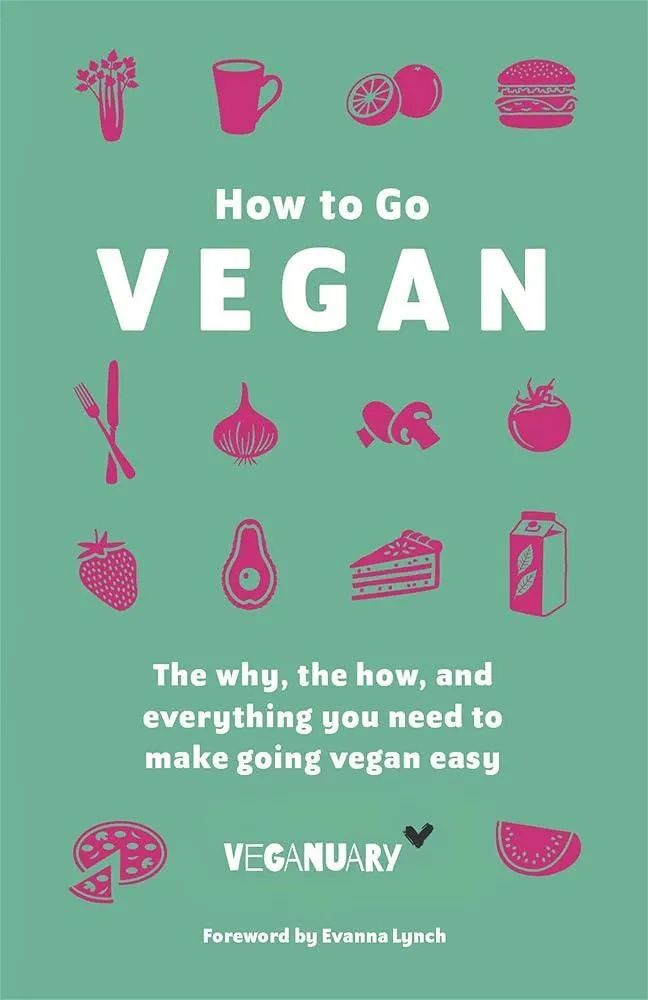 How To Go Vegan : The why, the how, and everything you need to make going vegan easy