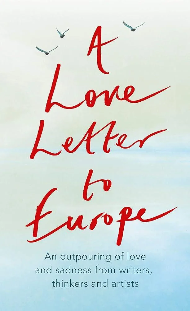 A Love Letter to Europe : An outpouring of sadness and hope – Mary Beard, Shami Chakrabati, Sebastian Faulks, Neil Gaiman, Ruth Jones, J.K. Rowling, Sandi Toksvig and others