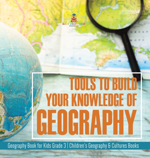 Tools to Build Your Knowledge of Geography Geography Book for Kids Grade 3 Children's Geography & Cultures Books