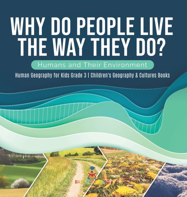 Why Do People Live The Way They Do? Humans and Their Environment Human Geography for Kids Grade 3 Children's Geography & Cultures Books