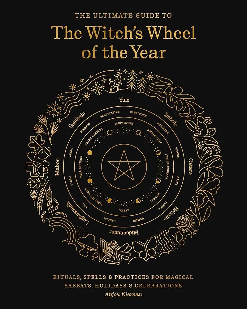 The Ultimate Guide to the Witch's Wheel of the Year : Rituals, Spells & Practices for Magical Sabbats, Holidays & Celebrations Volume 10