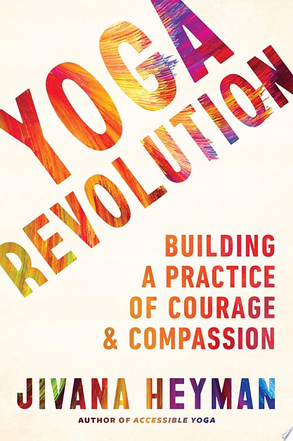 Yoga Revolution : Building a Practice of Courage and Compassion