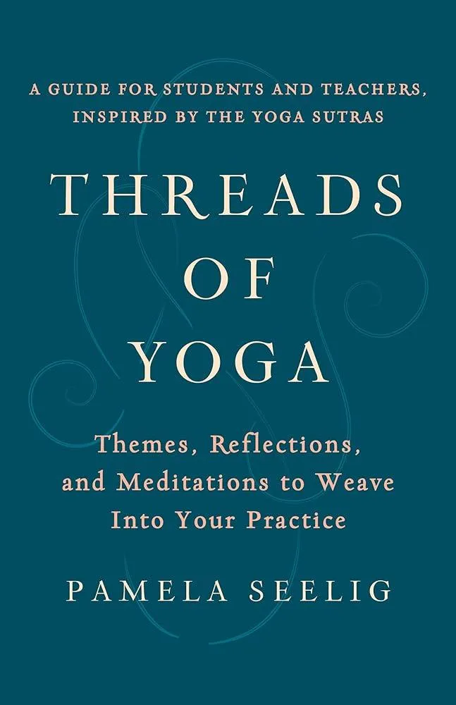 Threads of Yoga : Themes, Reflections, and Meditations to Weave into Your Practice