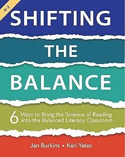 Shifting the Balance, Grades K-2 : 6 Ways to Bring the Science of Reading into the Balanced Literacy Classroom