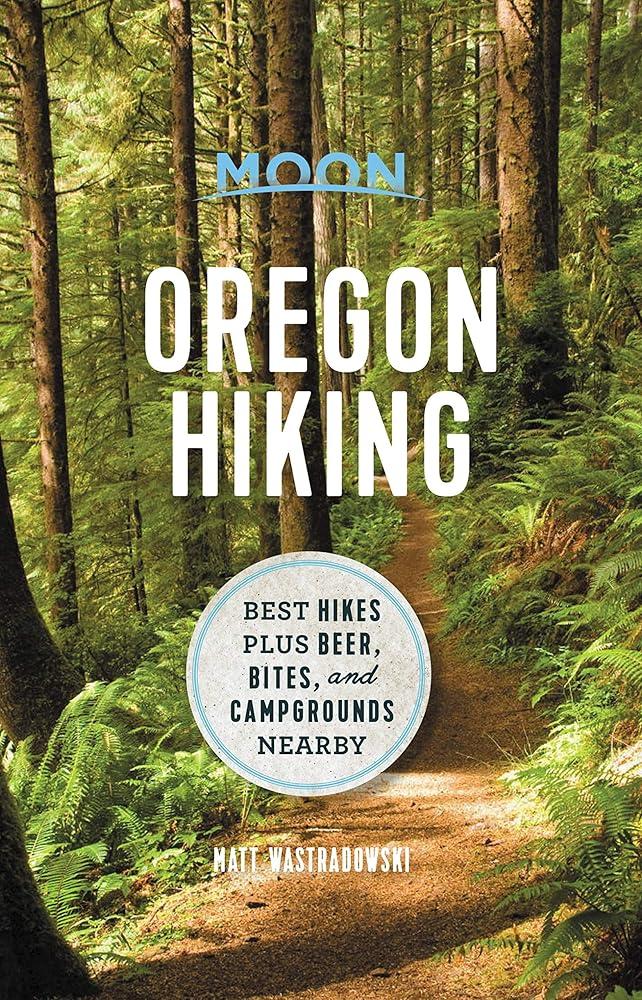 Moon Oregon Hiking (First Edition) : Best Hikes plus Beer, Bites, and Campgrounds Nearby