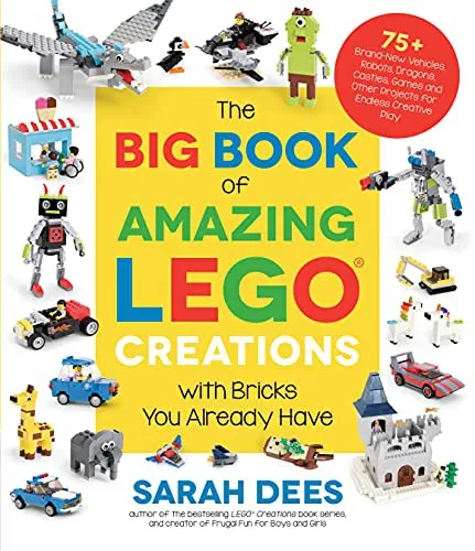 The Big Book of Amazing LEGO Creations with Bricks You Already Have : 75+ Brand-New Vehicles, Robots, Dragons, Castles, Games and Other Projects for Endless Creative Play