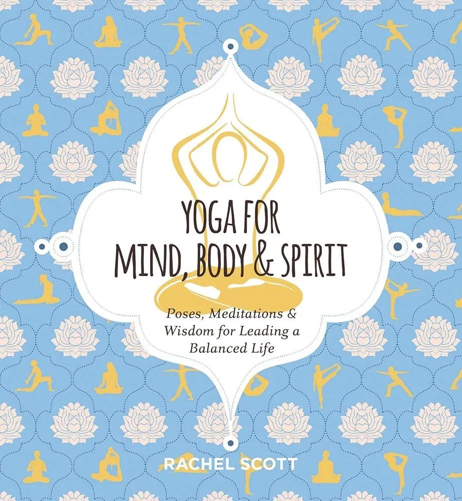 Yoga for Mind, Body and   Spirit : Poses, Meditations and   Wisdom for Leading a Balanced Life