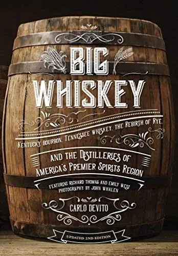 Big Whiskey (The Revised Second Edition) : Featuring Kentucky Bourbon, Tennessee Whiskey, the Rebirth of Rye, and the Distilleries of America's Premier Spirits Region (Cocktail Books, History of Whisk