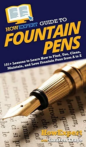 HowExpert Guide to Fountain Pens : 101+ Lessons to Learn How to Find, Use, Clean, Maintain, and Love Fountain Pens from A to Z