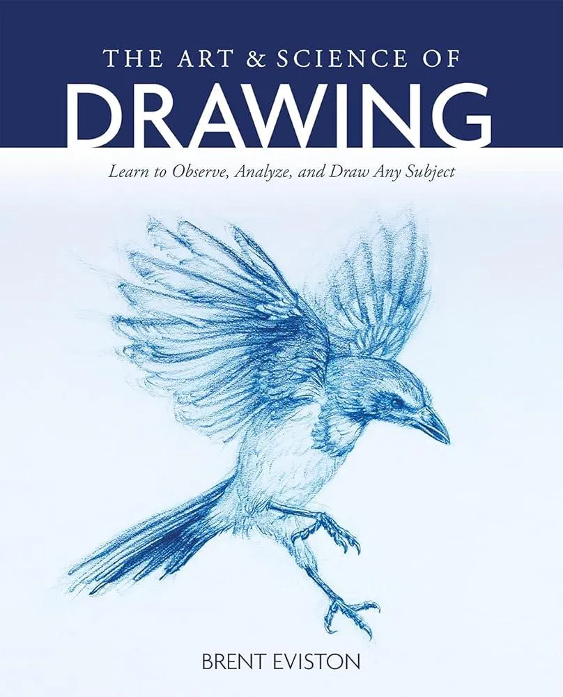 The Art and Science of Drawing : Learn to Observe, Analyze, and Draw Any Subject