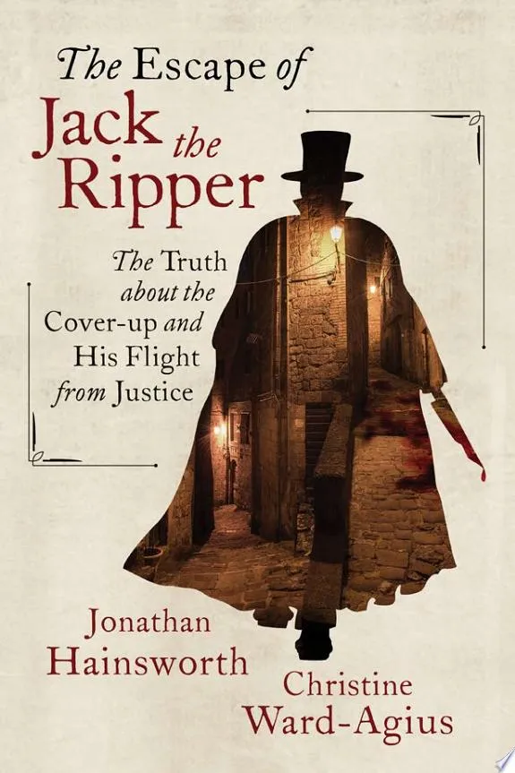 The Escape of Jack the Ripper : The Truth About the Cover-up and His Flight from Justice