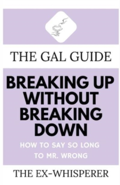 The Gal Guide to Breaking Up Without Breaking Down