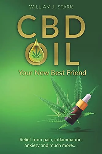 CBD Oil : Your New Best Friend - Relief From Pain, Inflammation, Anxiety, and Much More