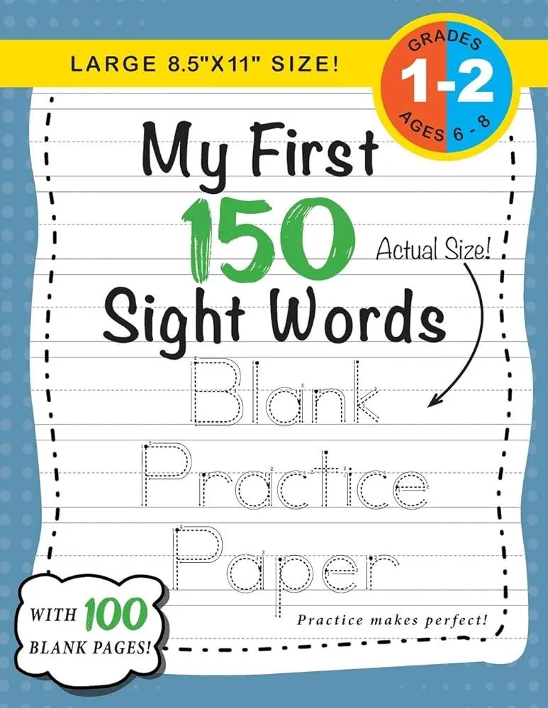 My First 150 Sight Words Blank Practice Paper (Large 8.5"x11" Size!) : (Ages 6-8) 100 Pages of Blank Practice Paper! (Companion to My First 150 Sight Words Series) : 6