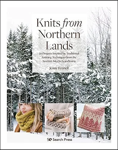 Knits from Northern Lands : 20 Projects Inspired by Traditional Knitting Techniques from the Scottish Isles to Scandinavia