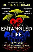 Entangled Life : How Fungi Make Our Worlds, Change Our Minds and Shape Our Futures