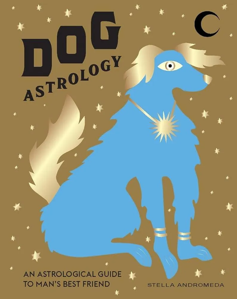 Dog Astrology : Decode Your Pet's Personality with the Power of the Zodiac