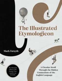 The Illustrated Etymologicon : A Circular Stroll Through the Hidden Connections of the English Language