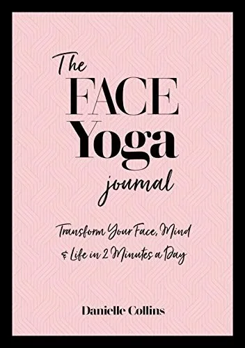 The Face Yoga Journal : Transform Your Face, Mind & Life in 2 Minutes a Day