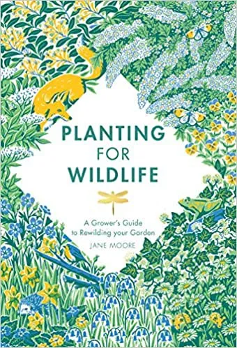 Planting for Wildlife : A Grower’s Guide to Rewilding Your Garden