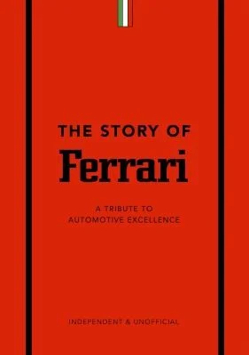 The Story of Ferrari : A Tribute to Automotive Excellence