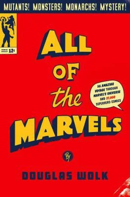 All of the Marvels : An Amazing Voyage into Marvel’s Universe and 27,000 Superhero Comics