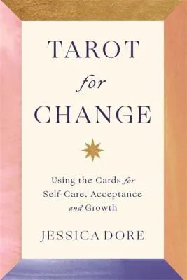 Tarot for Change : Using the Cards for Self-Care, Acceptance and Growth