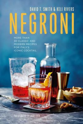 Negroni : More Than 30 Classic and Modern Recipes for Italy's Iconic Cocktail