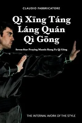 Q? X&#299;ng T?ng L?ng Qu?n Q? G&#333;ng - Seven-Star Praying Mantis Kung Fu Q? G&#333;ng : The Internal Work of the Style