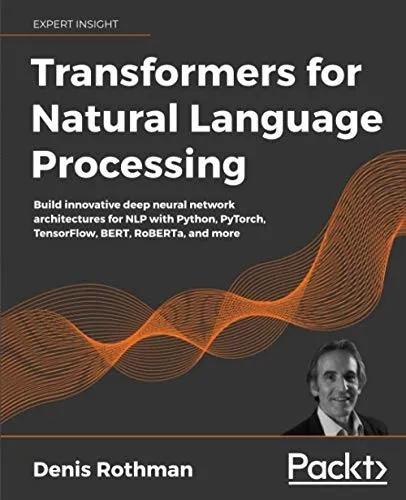 Transformers for Natural Language Processing : Build innovative deep neural network architectures for NLP with Python, PyTorch, TensorFlow, BERT, RoBERTa, and more