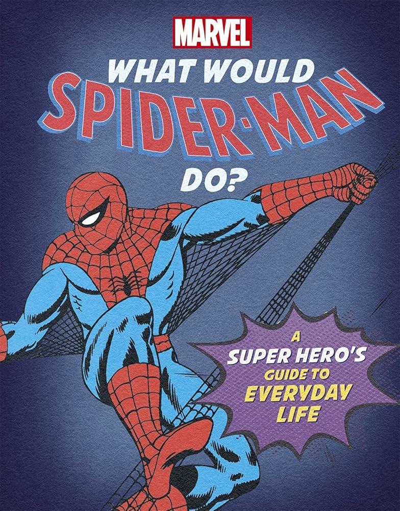 What Would Spider-Man Do? : A Marvel super hero's guide to everyday life