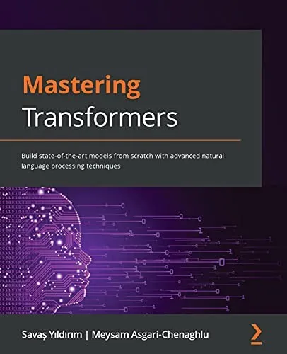 Mastering Transformers : Build state-of-the-art models from scratch with advanced natural language processing techniques