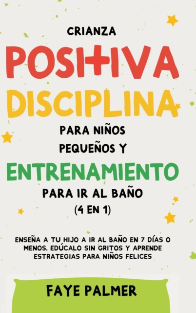 Crianza positiva, disciplina para ninos pequenos y entrenamiento para ir al bano (4 en 1)