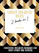 Cricut Project Ideas 2 Books in 1
