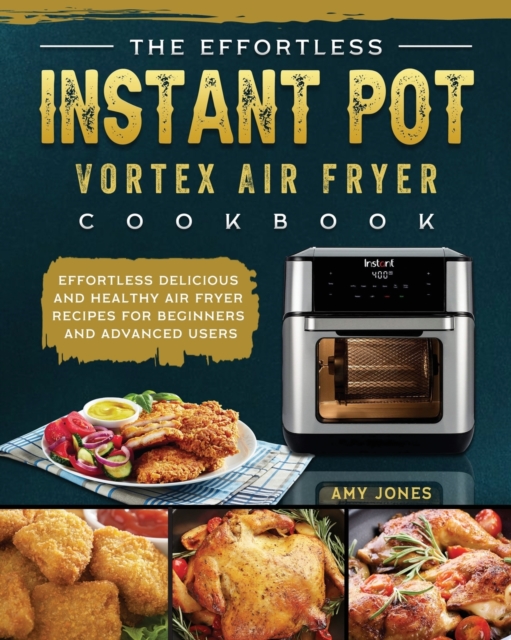 The Effortless Instant Pot Vortex Air Fryer Cookbook