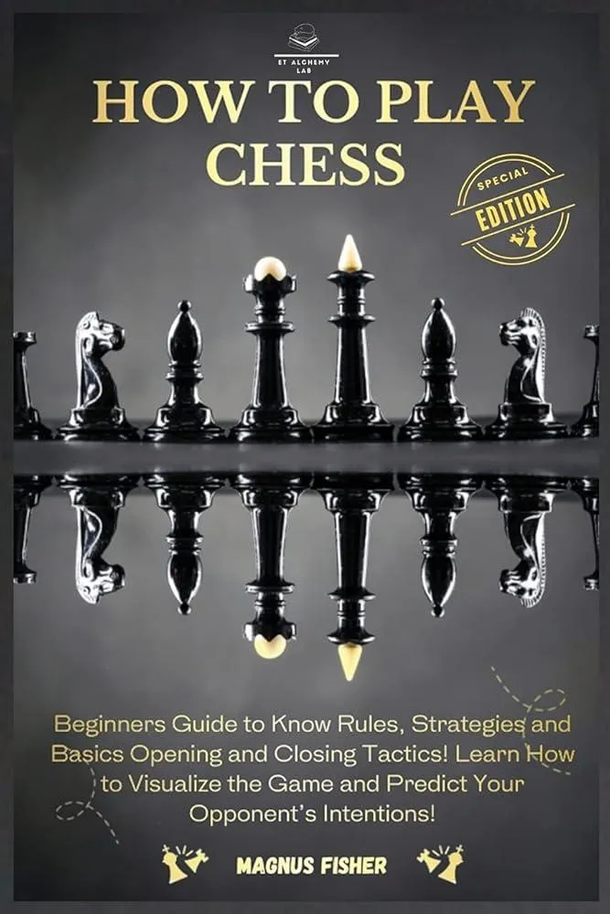 How to Play Chess : 2 BOOKS IN 1: Beginners Guide to Know Rules, Strategies and Basics Opening and Closing Tactics! Learn How to Visualize the Game and Predict Your Opponent's Intentions!