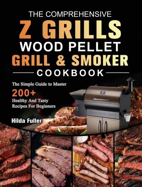 The Comprehensive Z Grills Wood Pellet Grill and Smoker Cookbook