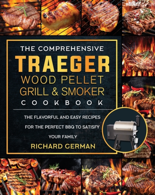 The Comprehensive Traeger Wood Pellet Grill And Smoker Cookbook